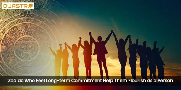 Zodiac Who Feel Long-term Commitment Help Them Flourish as a Person